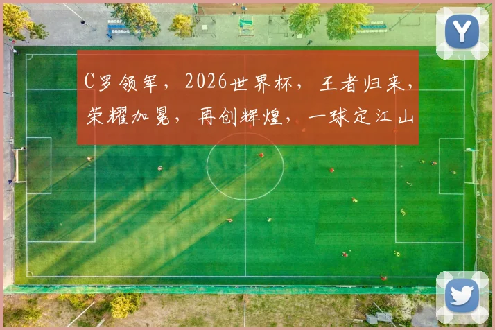 C罗领军，2026世界杯，王者归来，荣耀加冕，再创辉煌，一球定江山