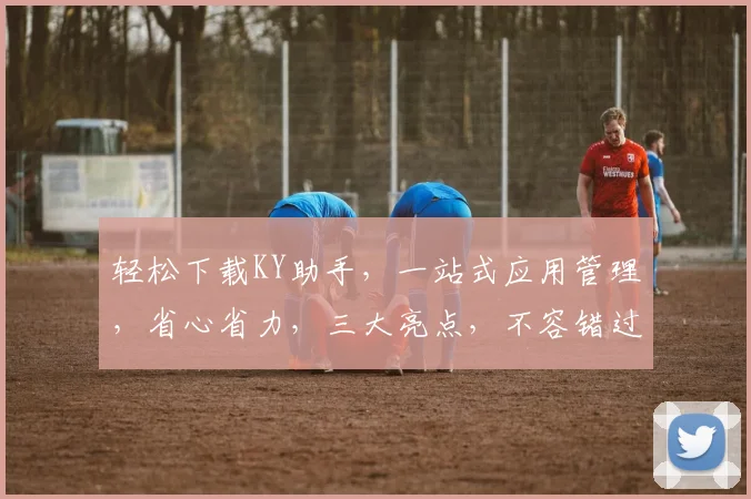 轻松下载KY助手，一站式应用管理，省心省力，三大亮点，不容错过，快来体验